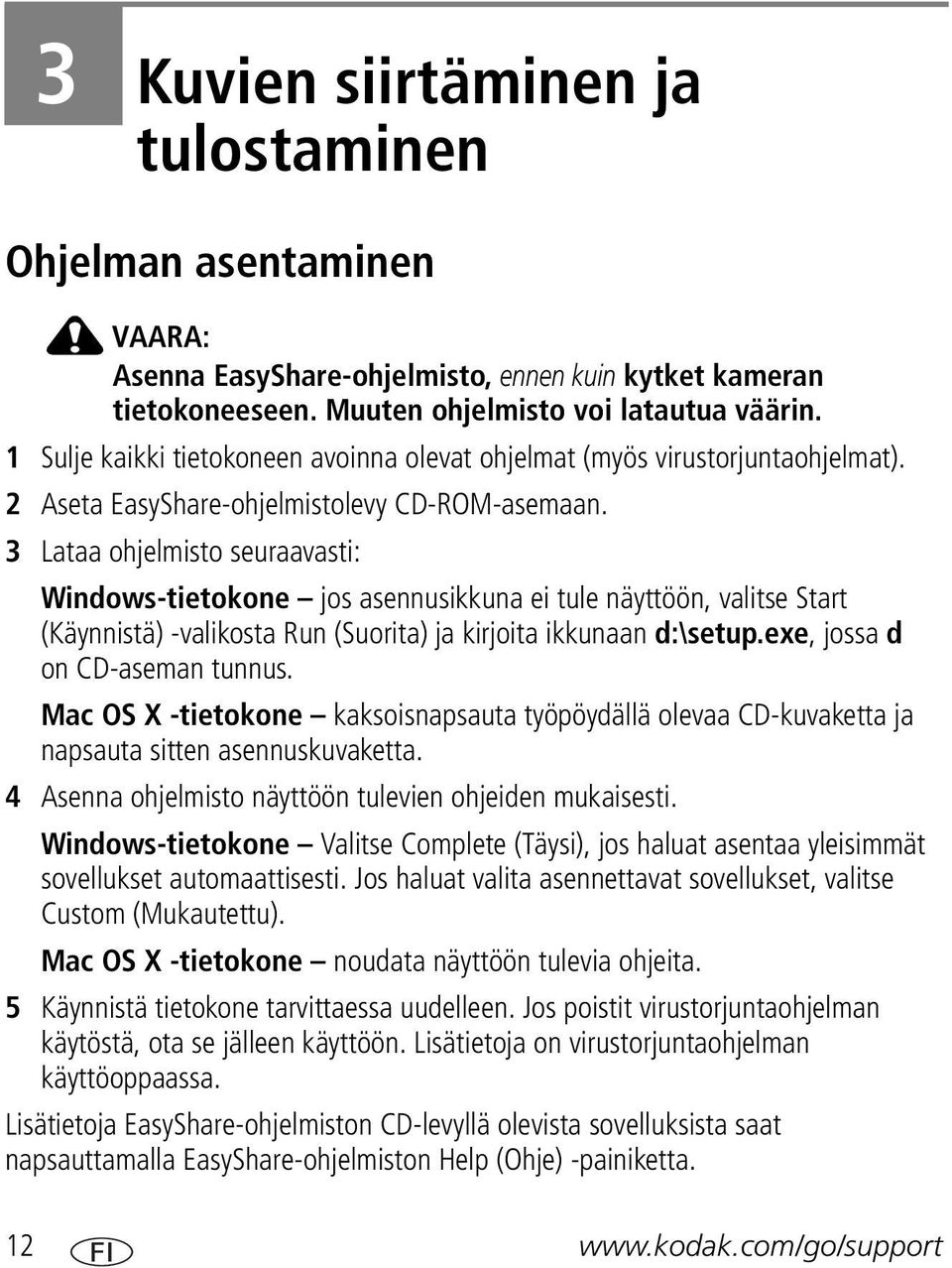 3 Lataa ohjelmisto seuraavasti: Windows-tietokone jos asennusikkuna ei tule näyttöön, valitse Start (Käynnistä) -valikosta Run (Suorita) ja kirjoita ikkunaan d:\setup.exe, jossa d on CD-aseman tunnus.