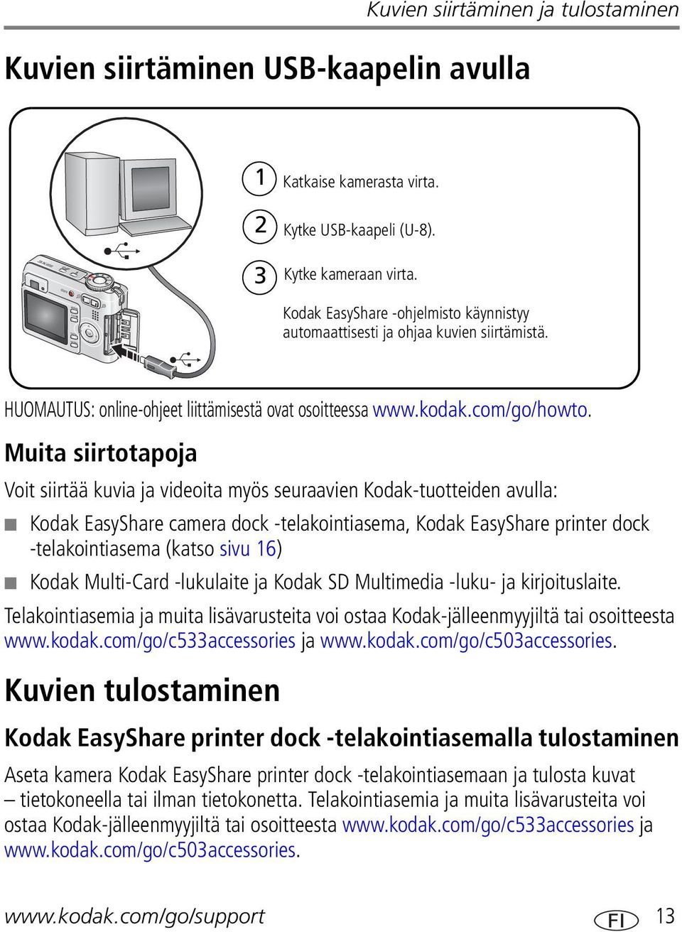 Muita siirtotapoja Voit siirtää kuvia ja videoita myös seuraavien Kodak-tuotteiden avulla: Kodak EasyShare camera dock -telakointiasema, Kodak EasyShare printer dock -telakointiasema (katso sivu 16)