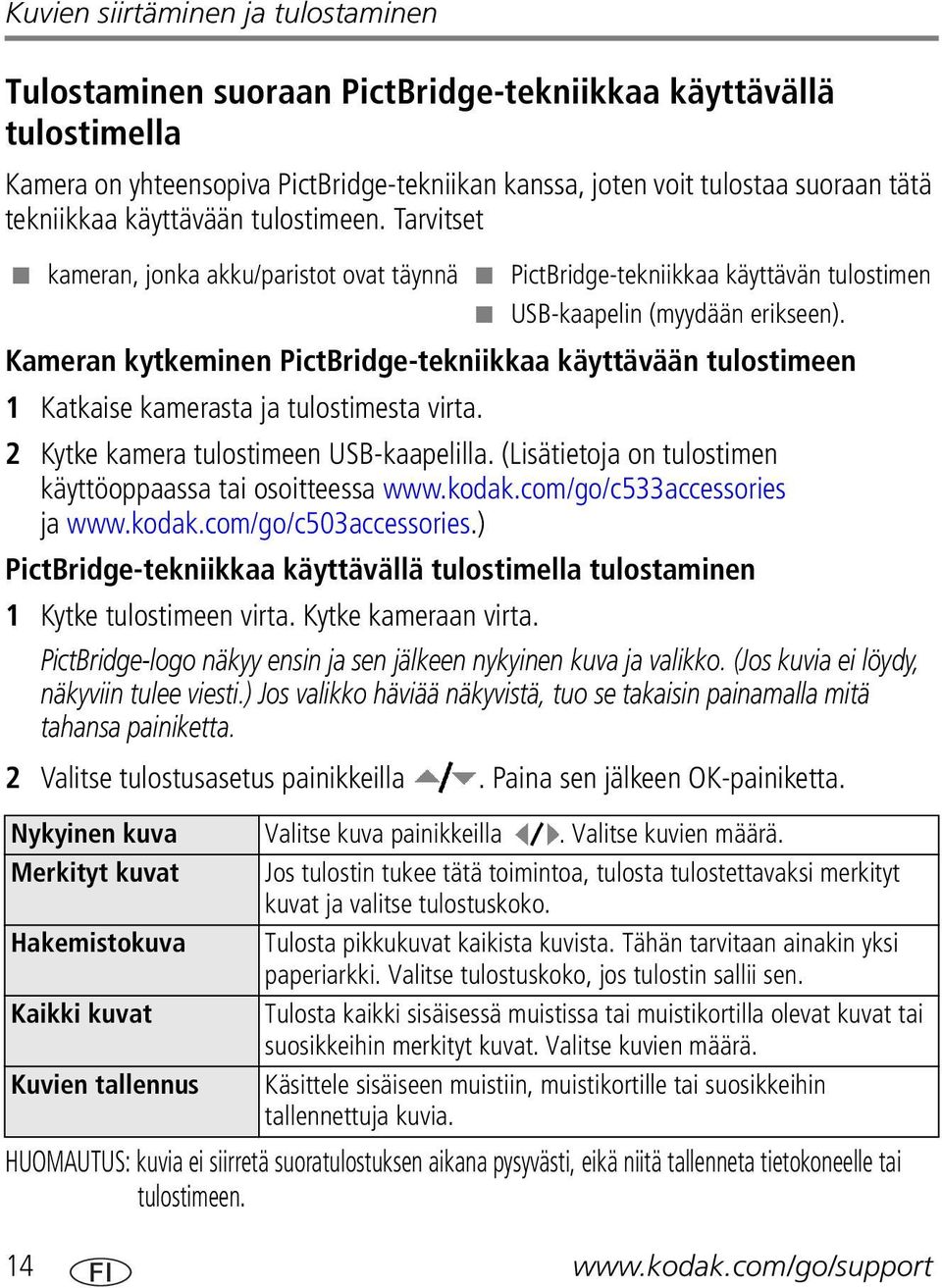 Kameran kytkeminen PictBridge-tekniikkaa käyttävään tulostimeen 1 Katkaise kamerasta ja tulostimesta virta. 2 Kytke kamera tulostimeen USB-kaapelilla.