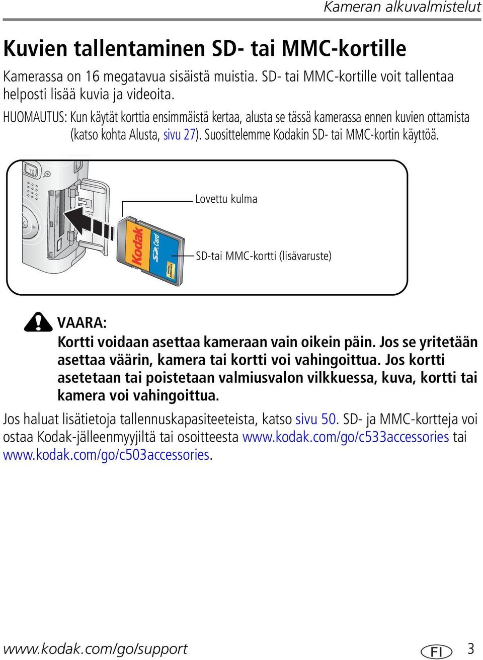 Lovettu kulma SD-tai MMC-kortti (lisävaruste) VAARA: Kortti voidaan asettaa kameraan vain oikein päin. Jos se yritetään asettaa väärin, kamera tai kortti voi vahingoittua.