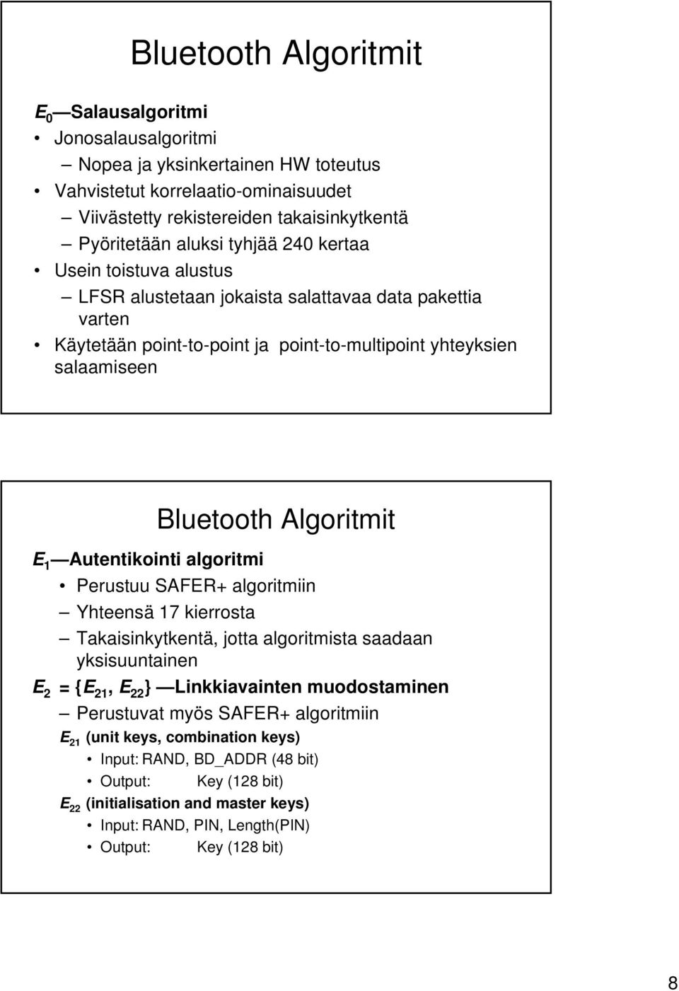 Algoritmit E 1 Autentikointi algoritmi Perustuu SAFER algoritmiin Yhteensä 17 kierrosta Takaisinkytkentä, jotta algoritmista saadaan yksisuuntainen E 2 = {, E 22 } Linkkiavainten muodostaminen