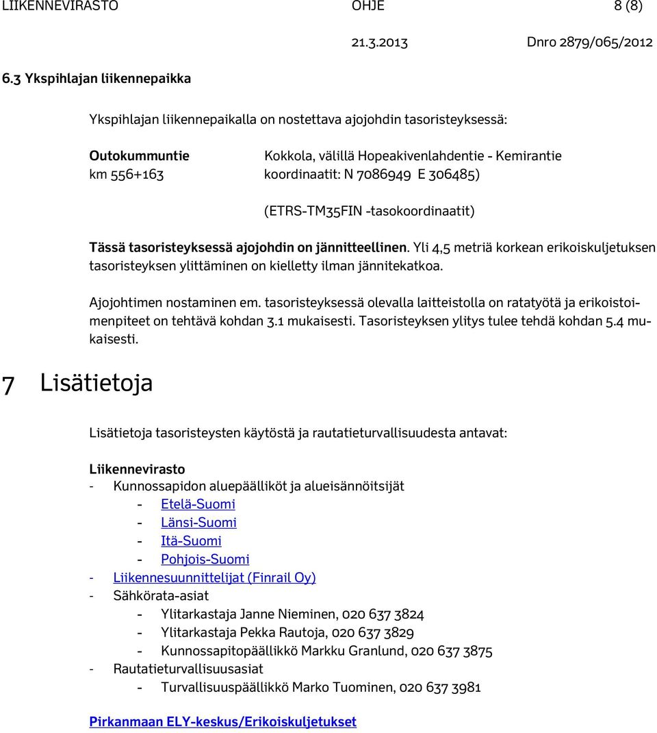 koordinaatit: N 7086949 E 306485) (ETRS-TM35FIN -tasokoordinaatit) Tässä tasoristeyksessä ajojohdin on jännitteellinen.