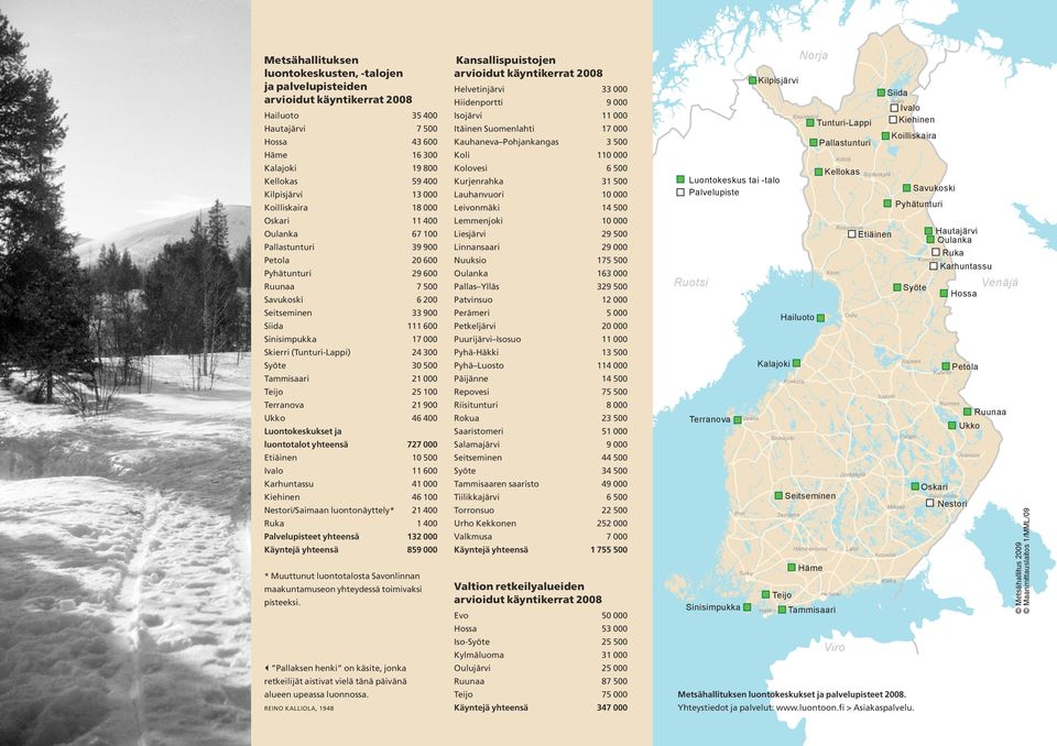 (Tunturi-Lappi) 24 300 syöte 30 500 Tammisaari 21 000 Teijo 25 100 Terranova 21 900 ukko 46 400 Luontokeskukset ja luontotalot yhteensä 727 000 etiäinen 10 500 ivalo 11 600 Karhuntassu 41 000