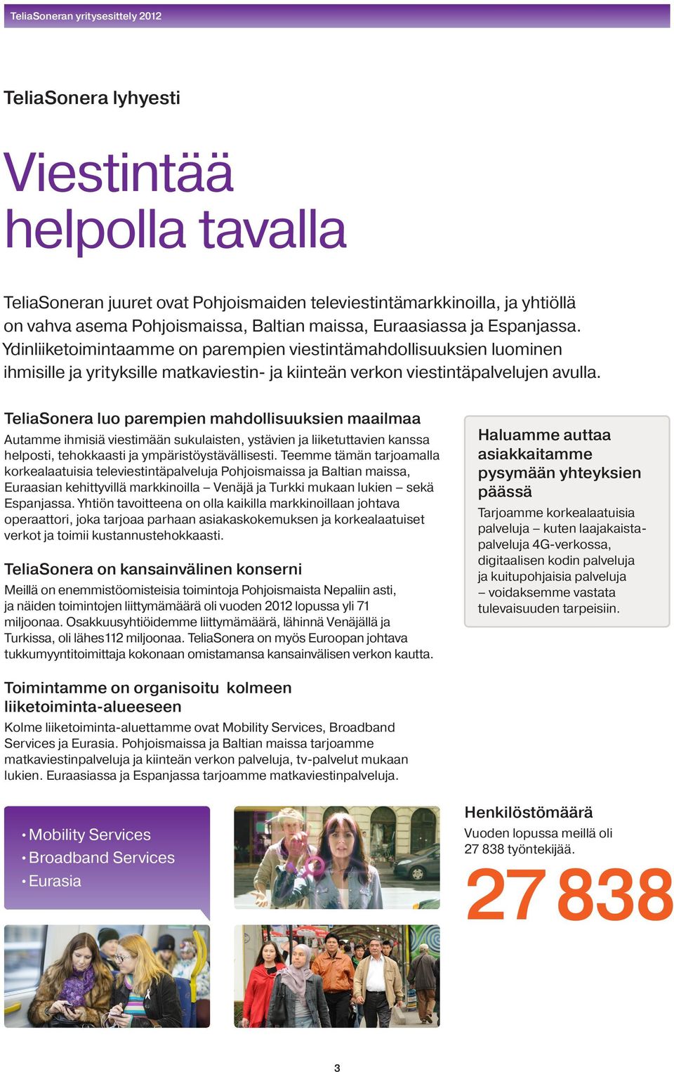 TeliaSonera luo parempien mahdollisuuksien maailmaa Autamme ihmisiä viestimään sukulaisten, ystävien ja liiketuttavien kanssa helposti, tehokkaasti ja ympäristöystävällisesti.