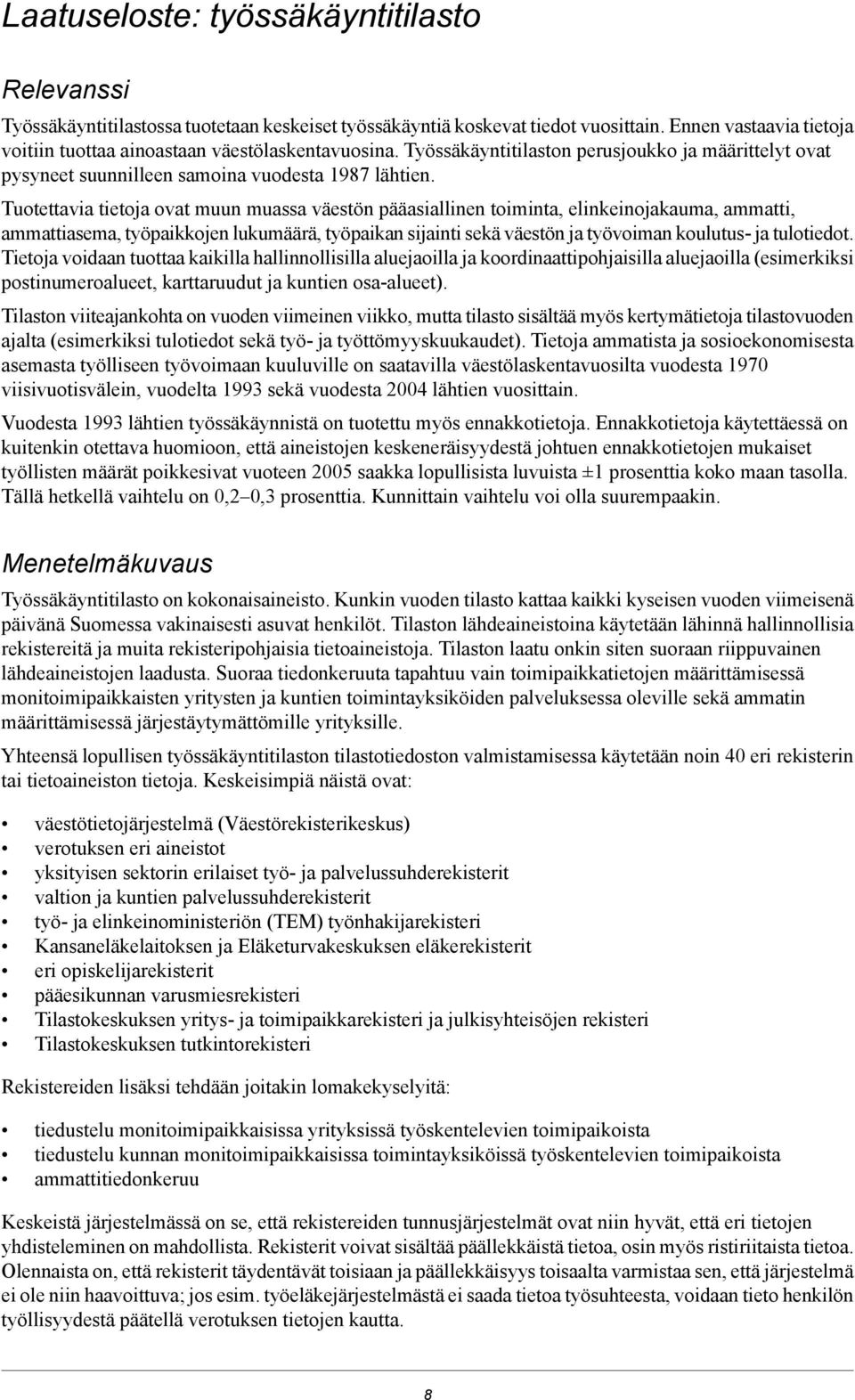 Tuotettavia tietoja ovat muun muassa väestön pääasiallinen toiminta, elinkeinojakauma, ammatti, ammattiasema, työpaikkojen lukumäärä, työpaikan sijainti sekä väestön ja työvoiman koulutus- ja