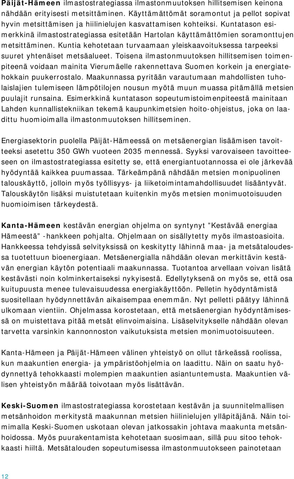 Kuntatason esimerkkinä ilmastostrategiassa esitetään Hartolan käyttämättömien soramonttujen metsittäminen. Kuntia kehotetaan turvaamaan yleiskaavoituksessa tarpeeksi suuret yhtenäiset metsäalueet.