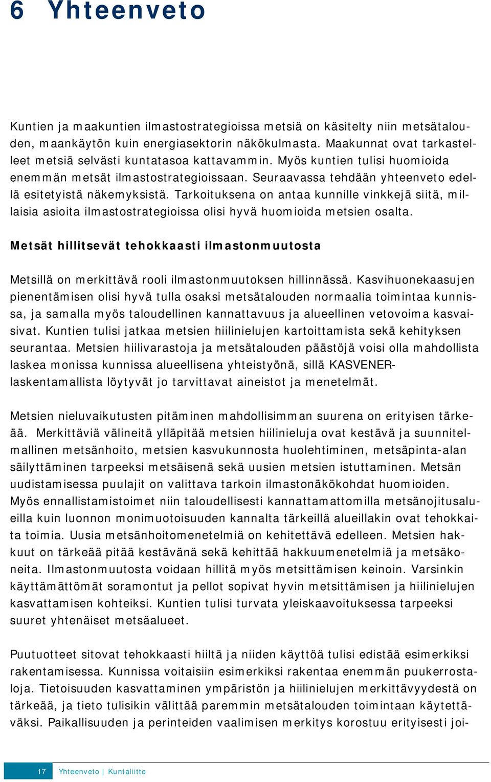 Seuraavassa tehdään yhteenveto edellä esitetyistä näkemyksistä. Tarkoituksena on antaa kunnille vinkkejä siitä, millaisia asioita ilmastostrategioissa olisi hyvä huomioida metsien osalta.