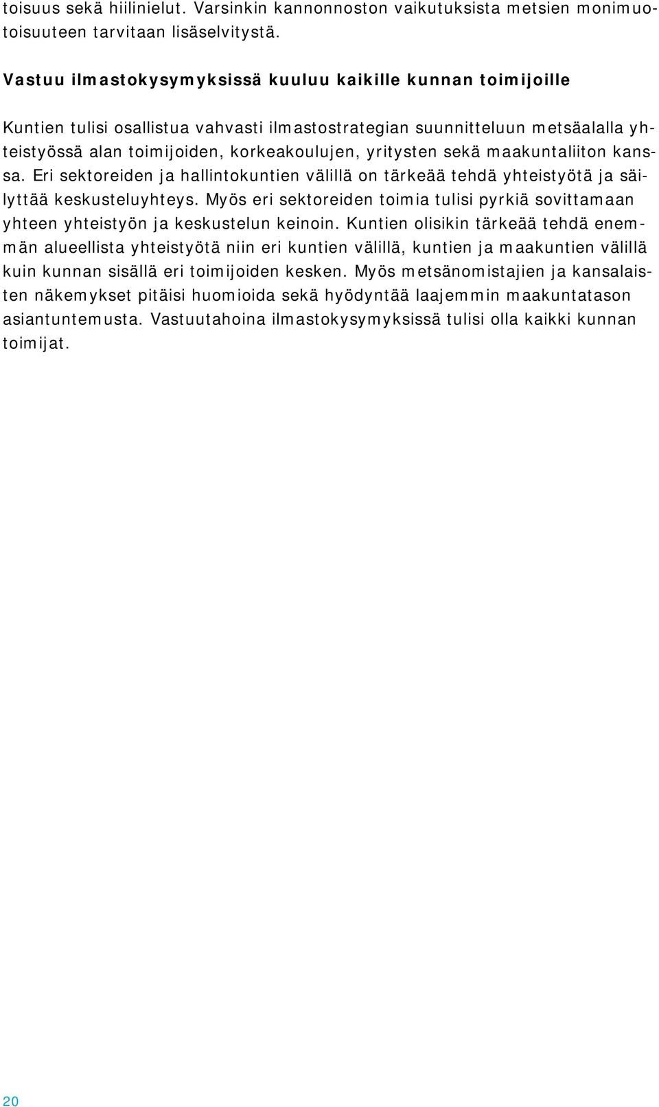 sekä maakuntaliiton kanssa. Eri sektoreiden ja hallintokuntien välillä on tärkeää tehdä yhteistyötä ja säilyttää keskusteluyhteys.