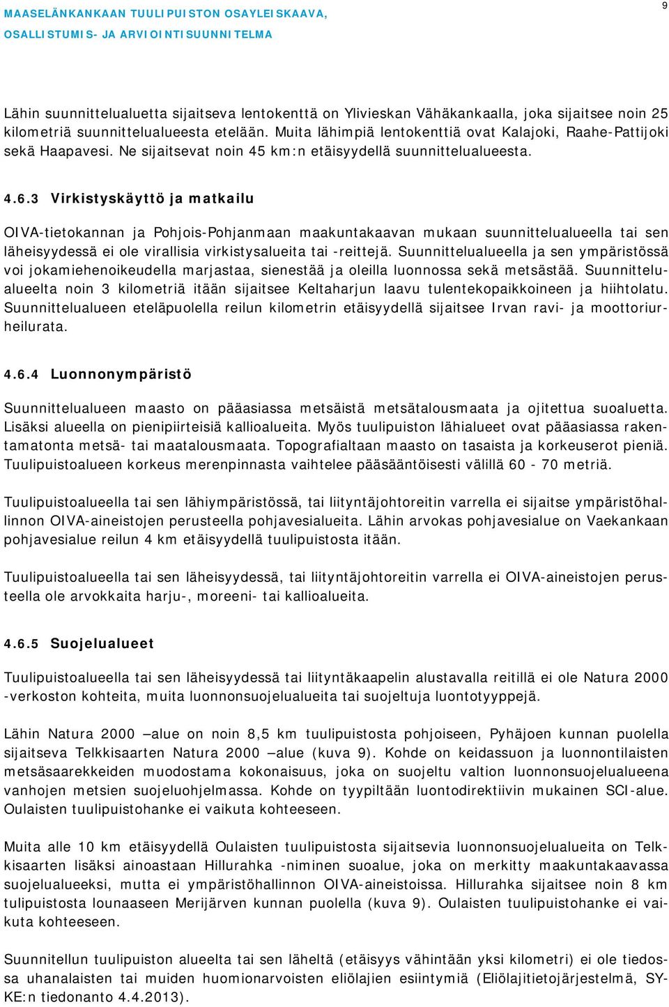 3 Virkistyskäyttö ja matkailu OIVA-tietokannan ja Pohjois-Pohjanmaan maakuntakaavan mukaan suunnittelualueella tai sen läheisyydessä ei ole virallisia virkistysalueita tai -reittejä.