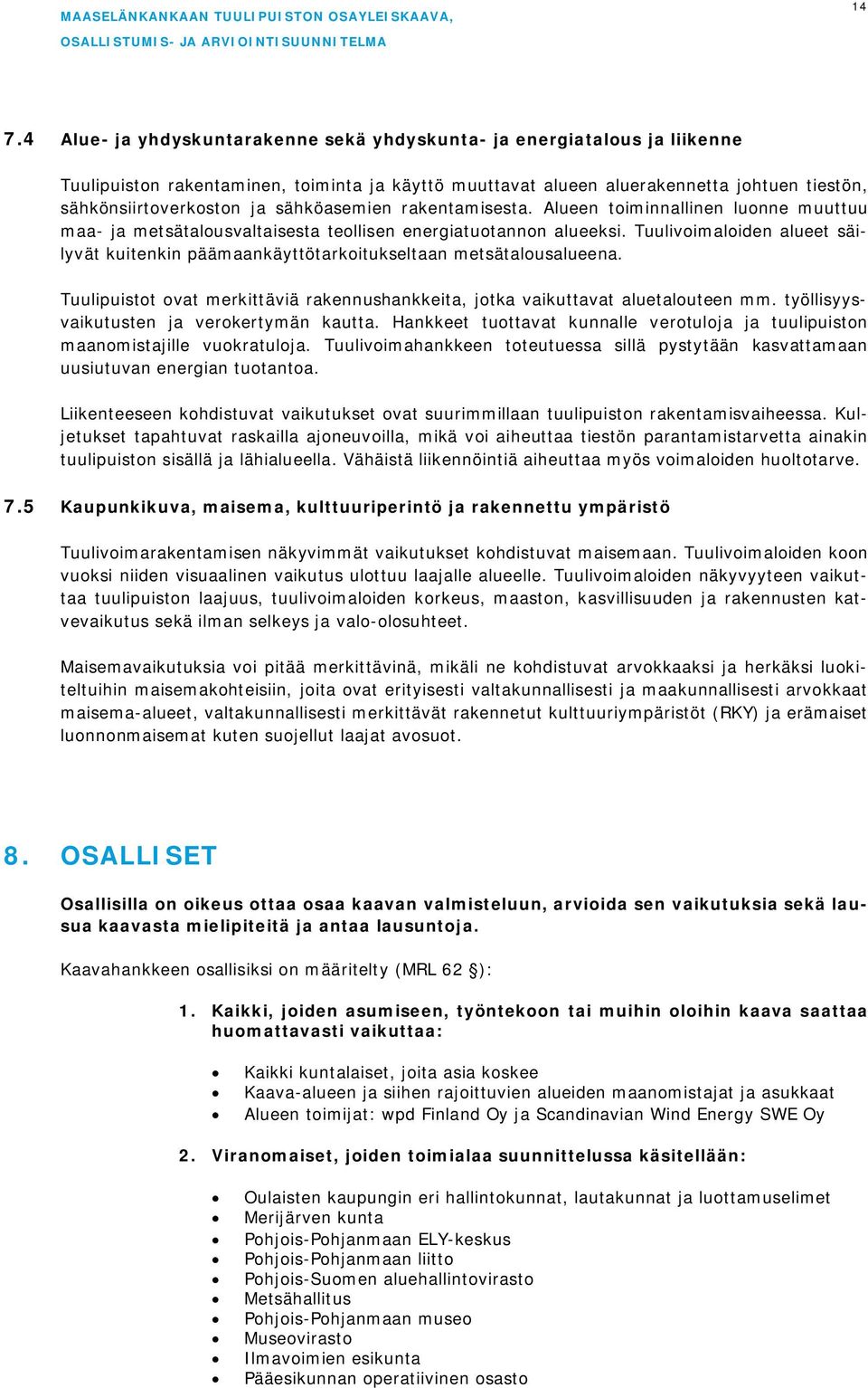 Tuulivoimaloiden alueet säilyvät kuitenkin päämaankäyttötarkoitukseltaan metsätalousalueena. Tuulipuistot ovat merkittäviä rakennushankkeita, jotka vaikuttavat aluetalouteen mm.