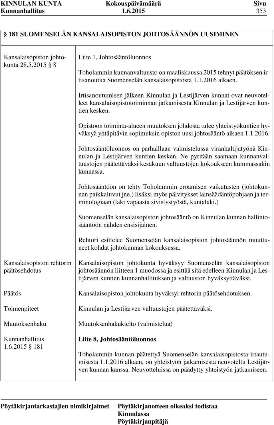 Opistoon toiminta-alueen muutoksen johdosta tulee yhteistyökuntien hyväksyä yhtäpitävin sopimuksin opiston uusi johtosääntö alkaen 1.1.2016.