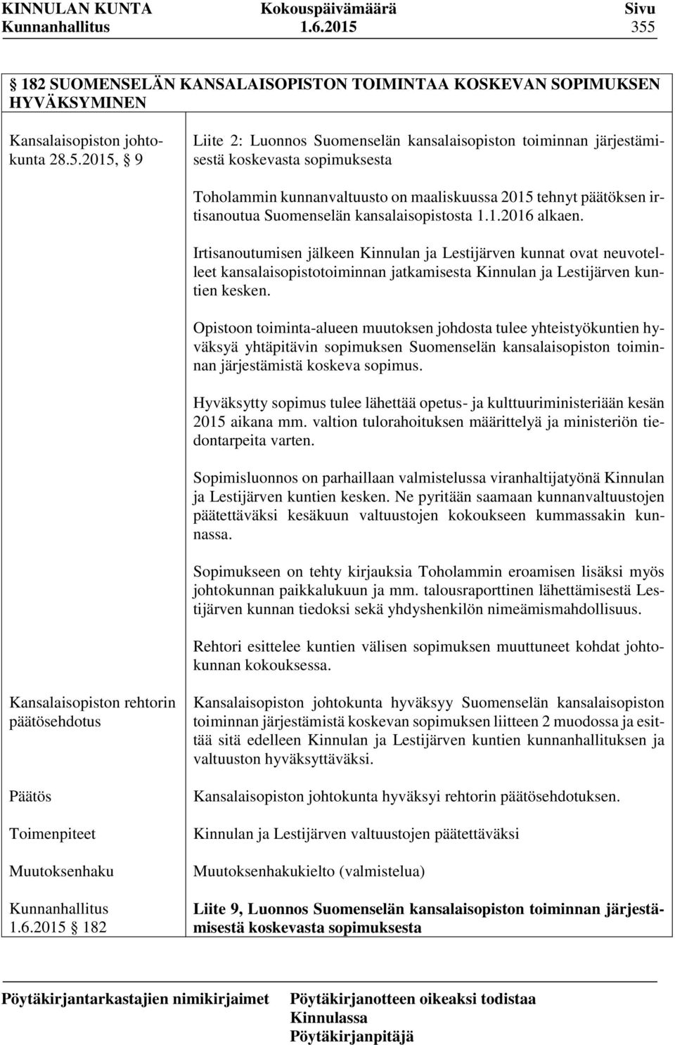 koskevasta sopimuksesta Toholammin kunnanvaltuusto on maaliskuussa 2015 tehnyt päätöksen irtisanoutua Suomenselän kansalaisopistosta 1.1.2016 alkaen.