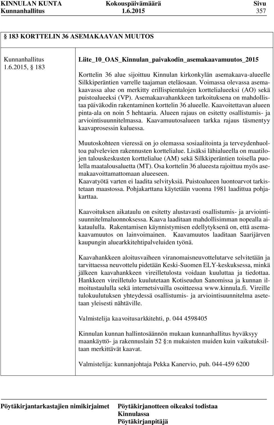 Asemakaavahankkeen tarkoituksena on mahdollistaa päiväkodin rakentaminen korttelin 36 alueelle. Kaavoitettavan alueen pinta-ala on noin 5 hehtaaria.