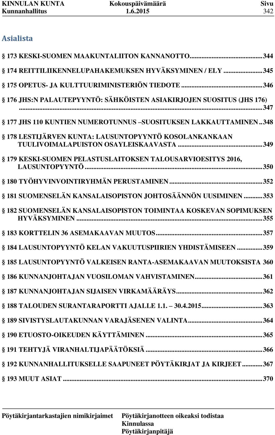 . 348 178 LESTIJÄRVEN KUNTA: LAUSUNTOPYYNTÖ KOSOLANKANKAAN TUULIVOIMALAPUISTON OSAYLEISKAAVASTA... 349 179 KESKI-SUOMEN PELASTUSLAITOKSEN TALOUSARVIOESITYS 2016, LAUSUNTOPYYNTÖ.