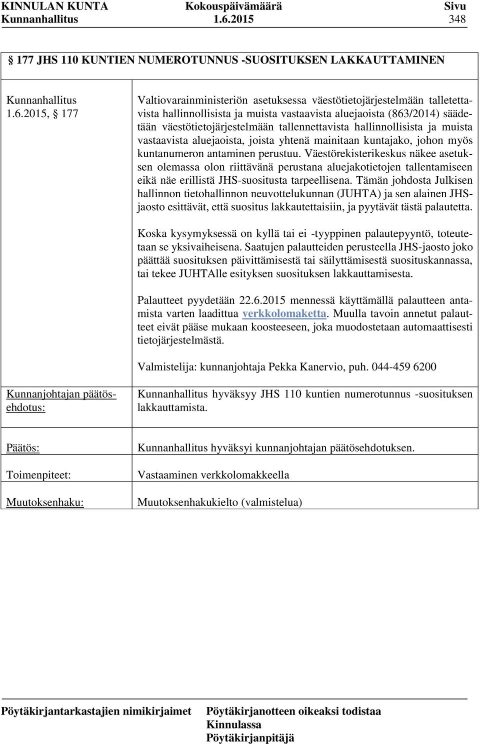 antaminen perustuu. Väestörekisterikeskus näkee asetuksen olemassa olon riittävänä perustana aluejakotietojen tallentamiseen eikä näe erillistä JHS-suositusta tarpeellisena.