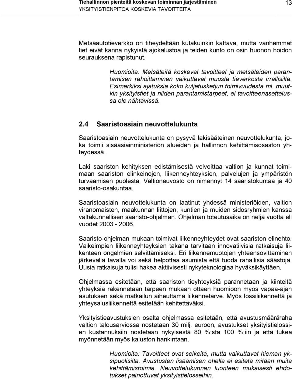 Huomioita: Metsäteitä koskevat tavoitteet ja metsäteiden parantamisen rahoittaminen vaikuttavat muusta tieverkosta irrallisilta. Esimerkiksi ajatuksia koko kuljetusketjun toimivuudesta ml.