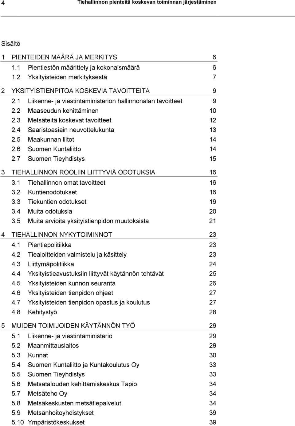 3 Metsäteitä koskevat tavoitteet 12 2.4 Saaristoasiain neuvottelukunta 13 2.5 Maakunnan liitot 14 2.6 Suomen Kuntaliitto 14 2.7 Suomen Tieyhdistys 15 3 TIEHALLINNON ROOLIIN LIITTYVIÄ ODOTUKSIA 16 3.