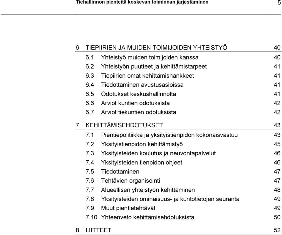 7 Arviot tiekuntien odotuksista 42 7 KEHITTÄMISEHDOTUKSET 43 7.1 Pientiepolitiikka ja yksityistienpidon kokonaisvastuu 43 7.2 Yksityistienpidon kehittämistyö 45 7.