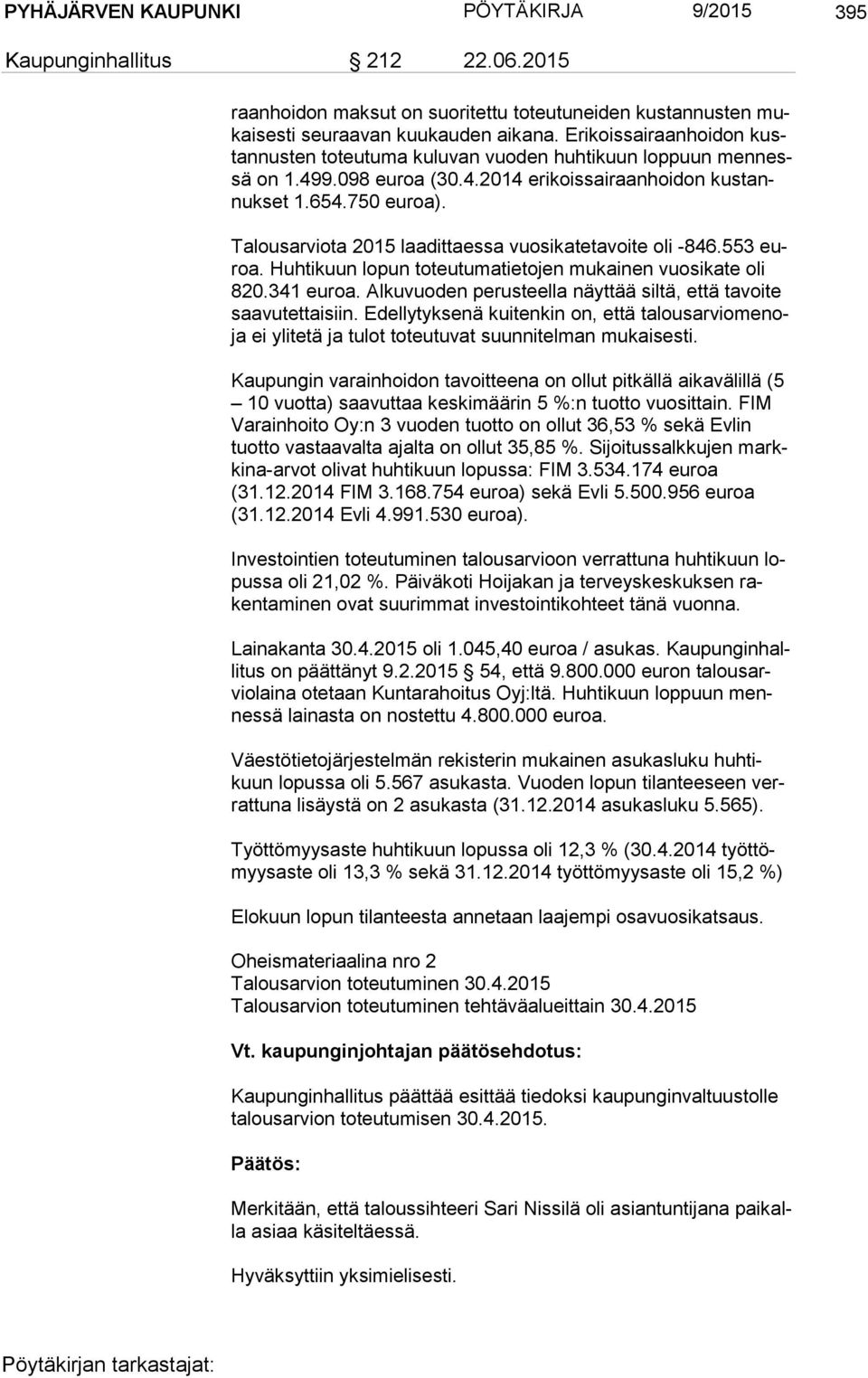 Talousarviota 2015 laadittaessa vuosikatetavoite oli -846.553 euroa. Huhtikuun lopun toteutumatietojen mukainen vuosikate oli 820.341 euroa.