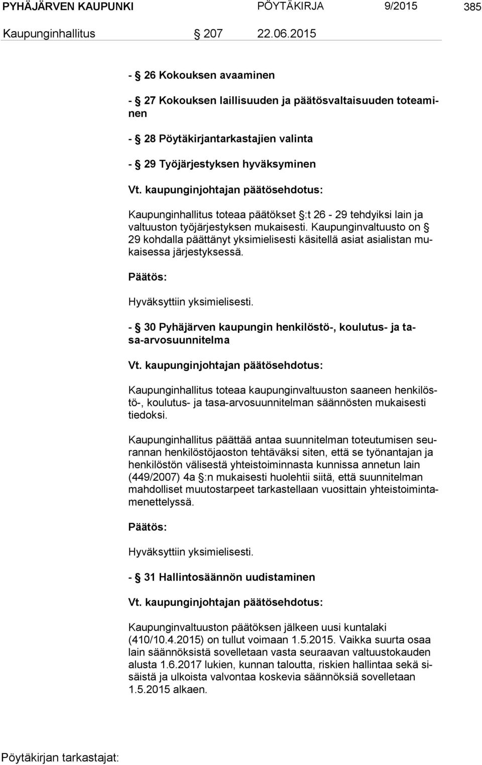 26-29 tehdyiksi lain ja val tuus ton työjärjestyksen mukaisesti. Kaupunginvaltuusto on 29 koh dal la päättänyt yksimielisesti käsitellä asiat asialistan mukai ses sa järjestyksessä.