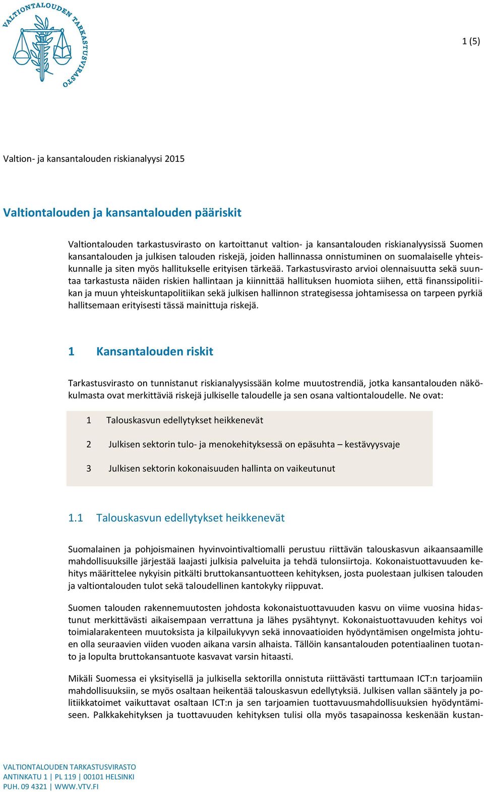 Tarkastusvirasto arvioi olennaisuutta sekä suuntaa tarkastusta näiden riskien hallintaan ja kiinnittää hallituksen huomiota siihen, että finanssipolitiikan ja muun yhteiskuntapolitiikan sekä julkisen