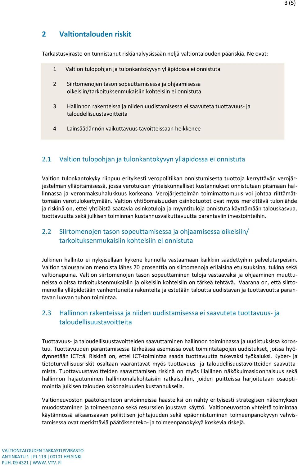 rakenteissa ja niiden uudistamisessa ei saavuteta tuottavuus- ja taloudellisuustavoitteita 4 Lainsäädännön vaikuttavuus tavoitteissaan heikkenee 2.