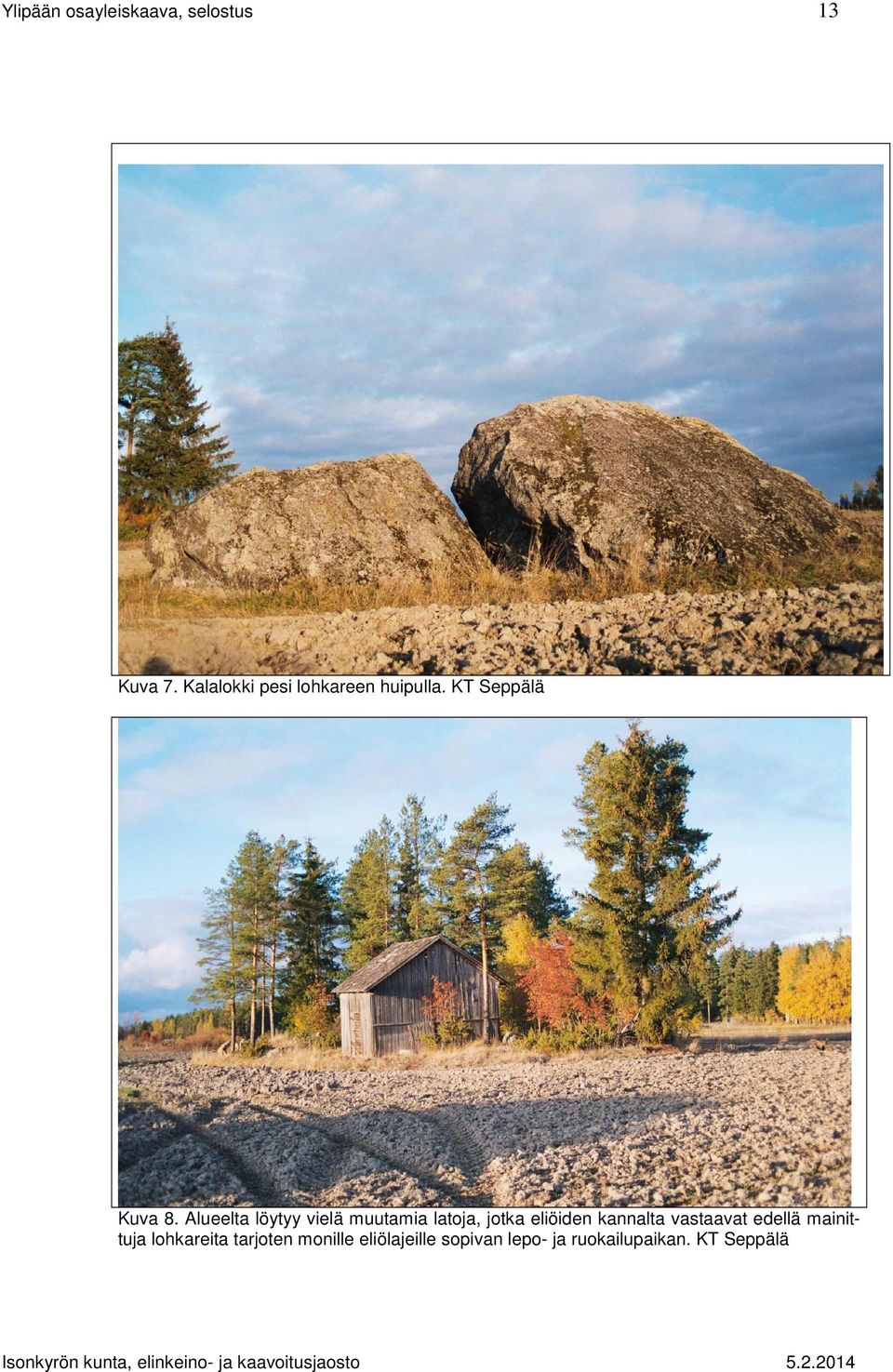 Alueelta löytyy vielä muutamia latoja, jotka eliöiden kannalta