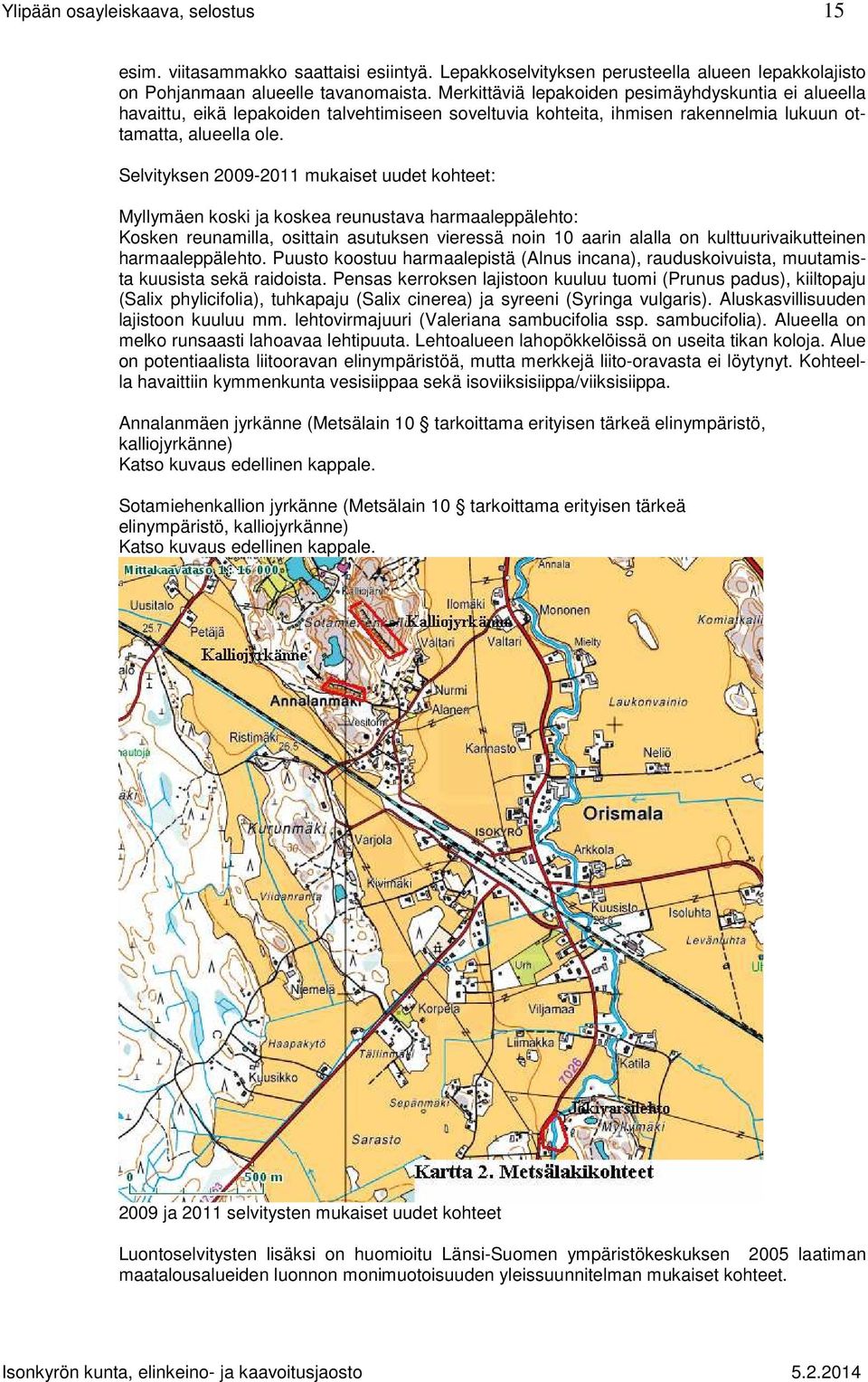 Selvityksen 2009-2011 mukaiset uudet kohteet: Myllymäen koski ja koskea reunustava harmaaleppälehto: Kosken reunamilla, osittain asutuksen vieressä noin 10 aarin alalla on kulttuurivaikutteinen