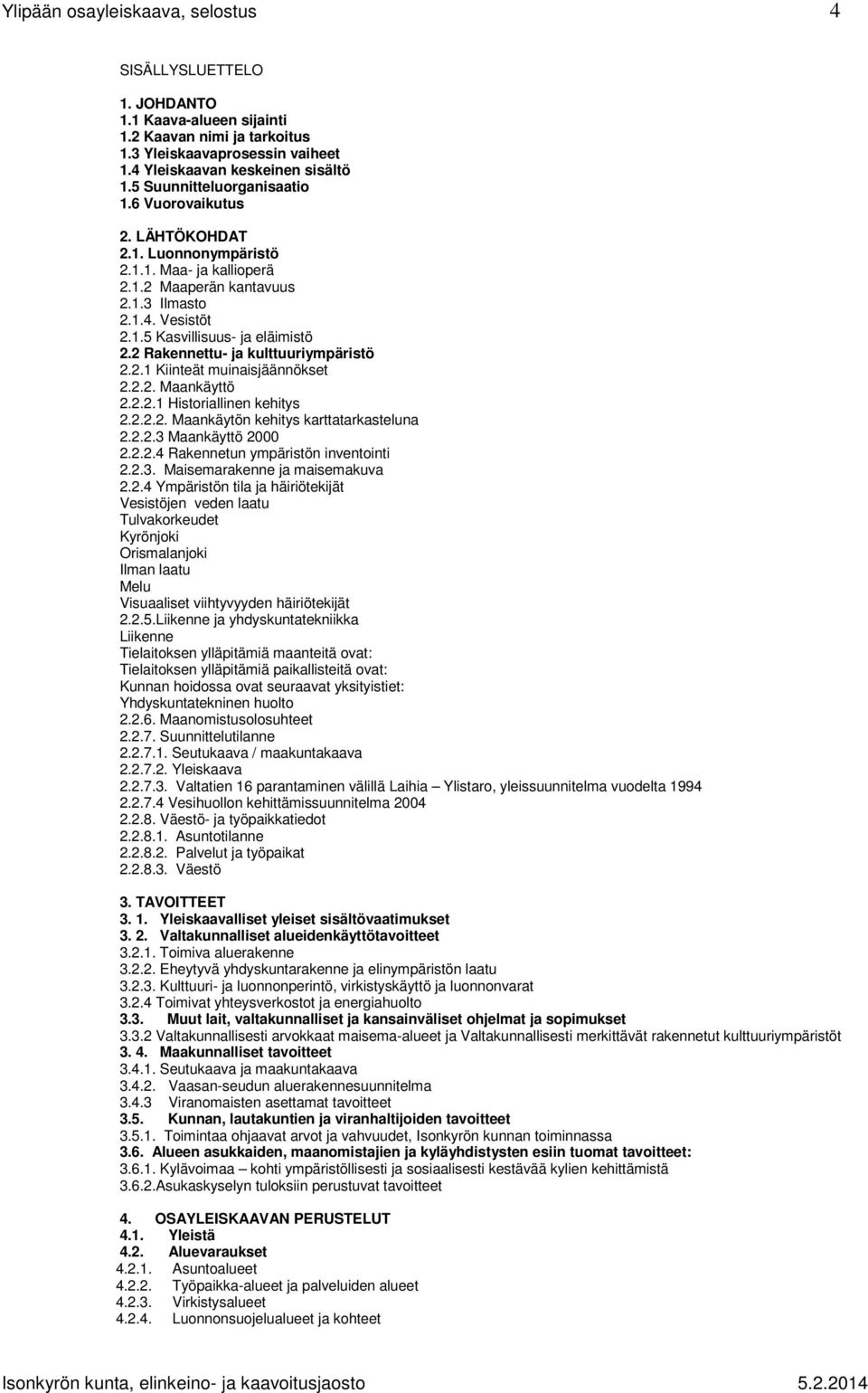 2 Rakennettu- ja kulttuuriympäristö 2.2.1 Kiinteät muinaisjäännökset 2.2.2. Maankäyttö 2.2.2.1 Historiallinen kehitys 2.2.2.2. Maankäytön kehitys karttatarkasteluna 2.2.2.3 Maankäyttö 2000 2.2.2.4 Rakennetun ympäristön inventointi 2.