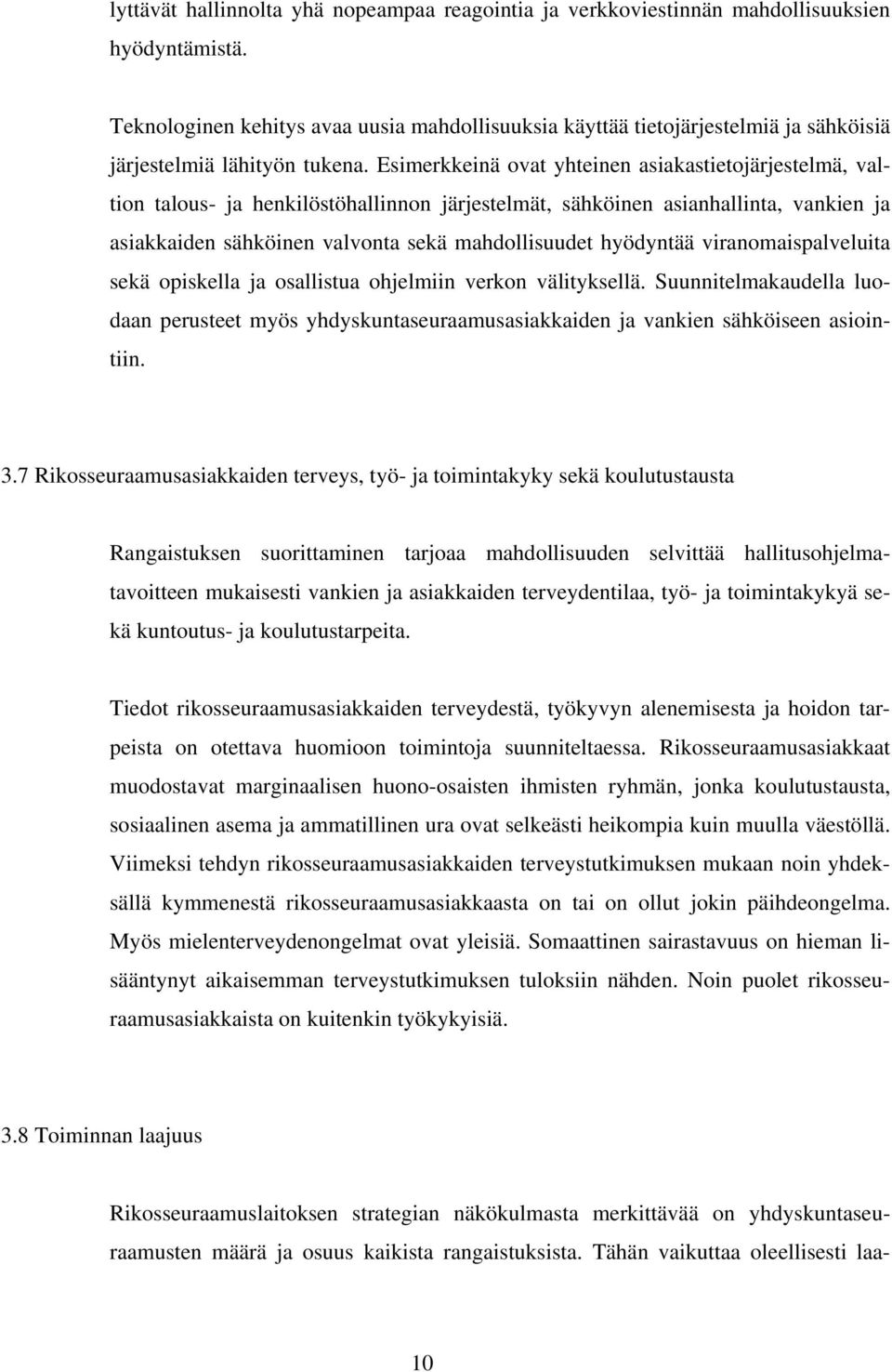 Esimerkkeinä ovat yhteinen asiakastietojärjestelmä, valtion talous- ja henkilöstöhallinnon järjestelmät, sähköinen asianhallinta, vankien ja asiakkaiden sähköinen valvonta sekä mahdollisuudet