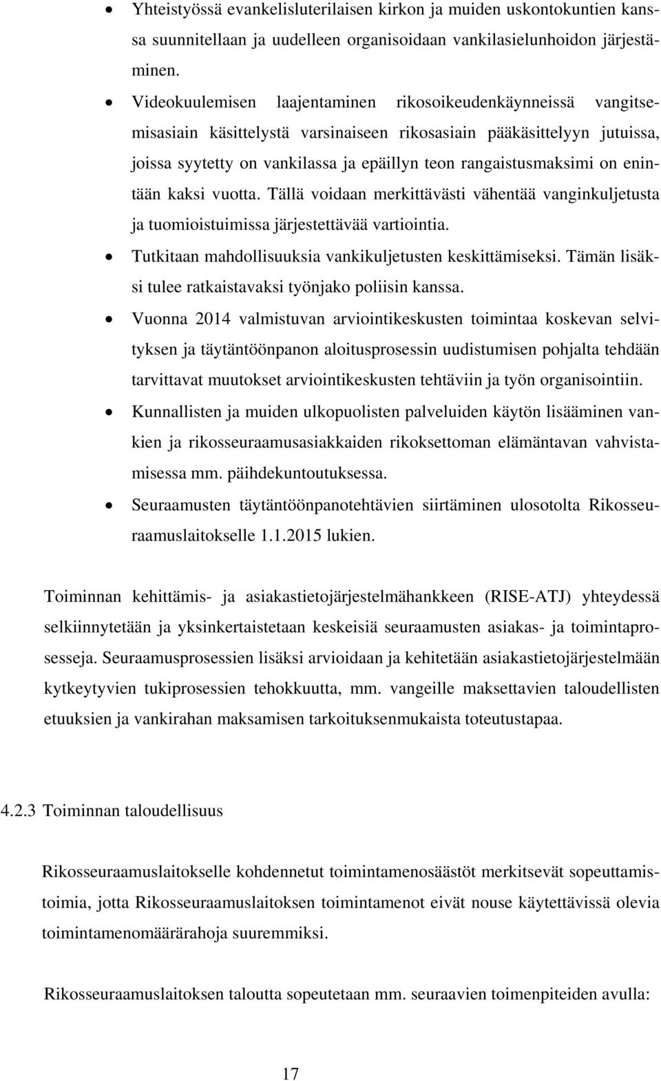 on enintään kaksi vuotta. Tällä voidaan merkittävästi vähentää vanginkuljetusta ja tuomioistuimissa järjestettävää vartiointia. Tutkitaan mahdollisuuksia vankikuljetusten keskittämiseksi.