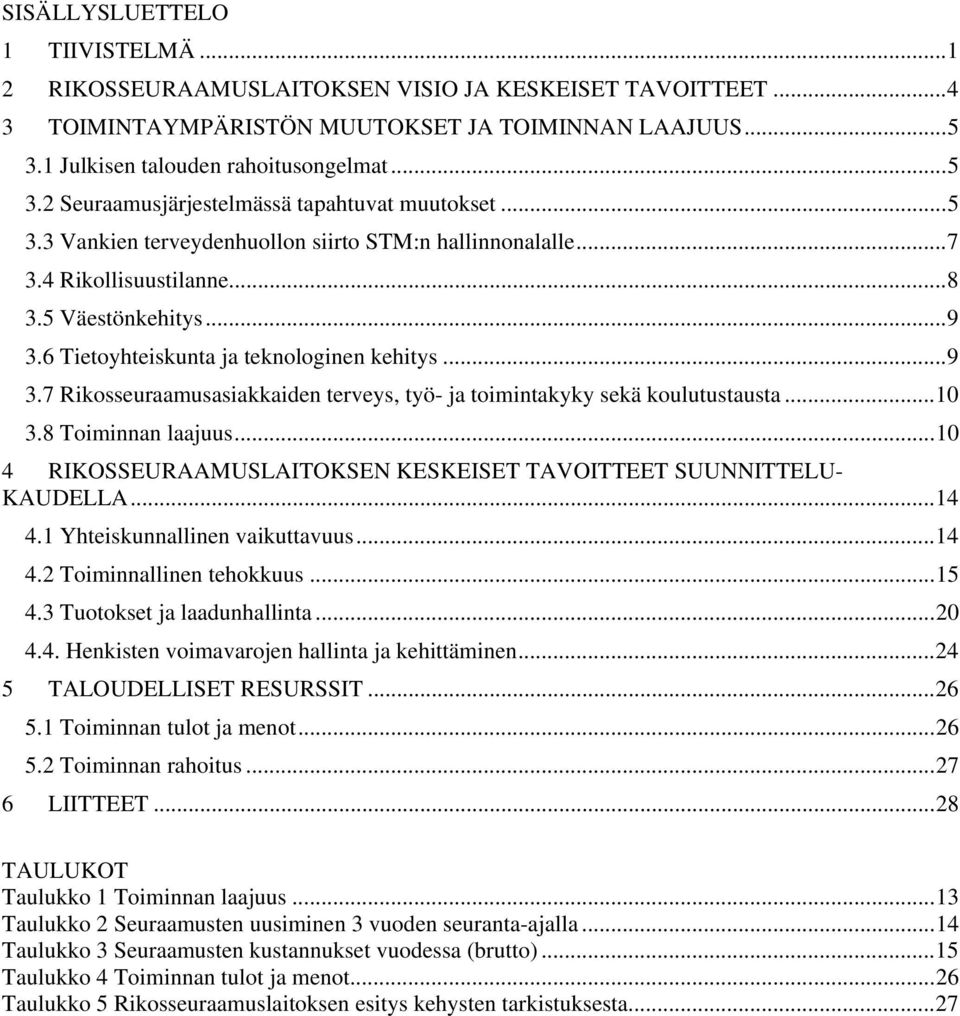 ..10 3.8 Toiminnan laajuus...10 4 RIKOSSEURAAMUSLAITOKSEN KESKEISET TAVOITTEET SUUNNITTELU- KAUDELLA...14 4.1 Yhteiskunnallinen vaikuttavuus...14 4.2 Toiminnallinen tehokkuus...15 4.