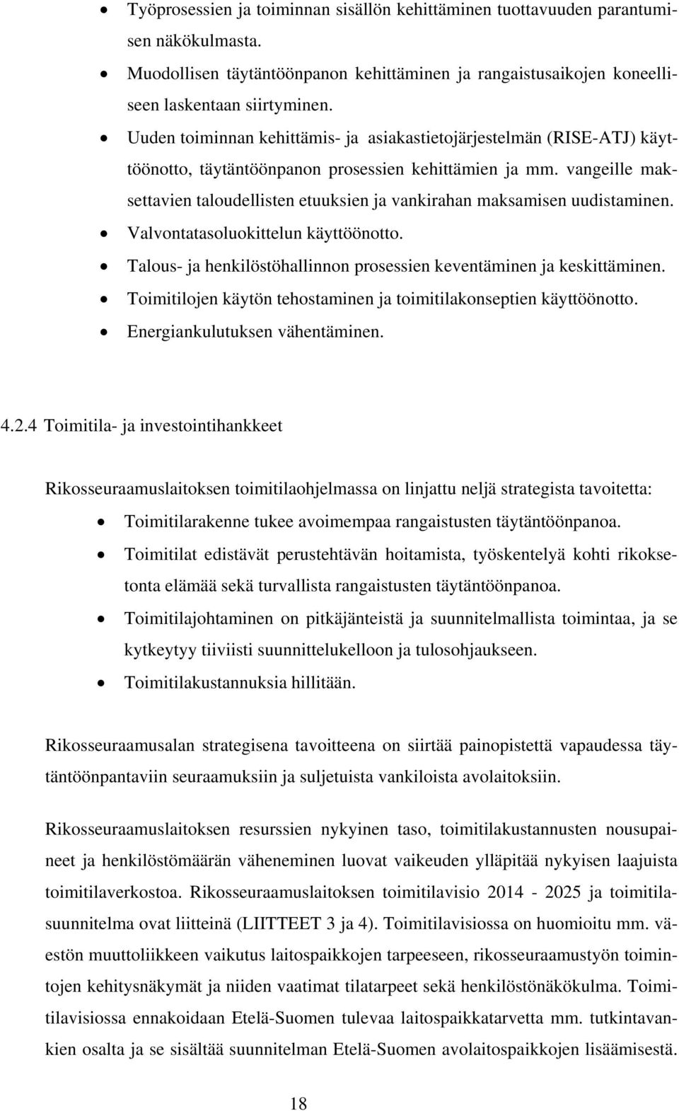 vangeille maksettavien taloudellisten etuuksien ja vankirahan maksamisen uudistaminen. Valvontatasoluokittelun käyttöönotto. Talous- ja henkilöstöhallinnon prosessien keventäminen ja keskittäminen.