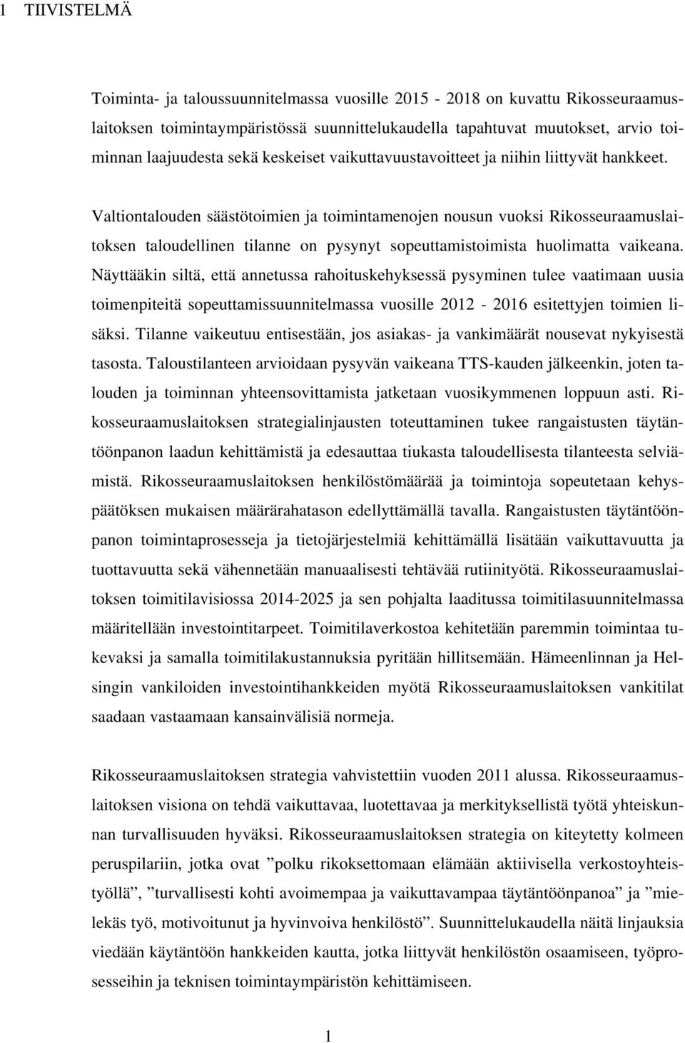 Valtiontalouden säästötoimien ja toimintamenojen nousun vuoksi Rikosseuraamuslaitoksen taloudellinen tilanne on pysynyt sopeuttamistoimista huolimatta vaikeana.