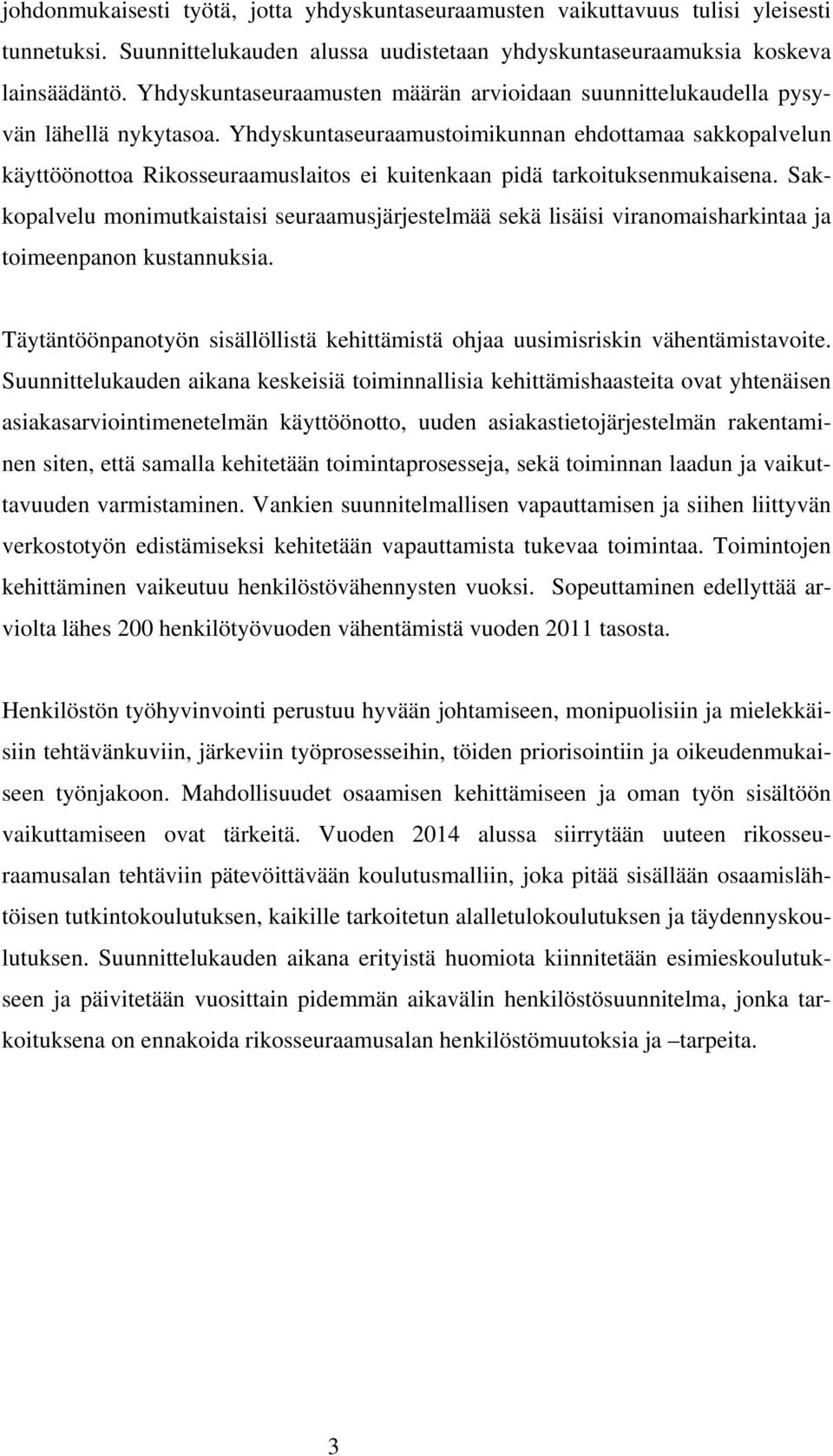 Yhdyskuntaseuraamustoimikunnan ehdottamaa sakkopalvelun käyttöönottoa Rikosseuraamuslaitos ei kuitenkaan pidä tarkoituksenmukaisena.