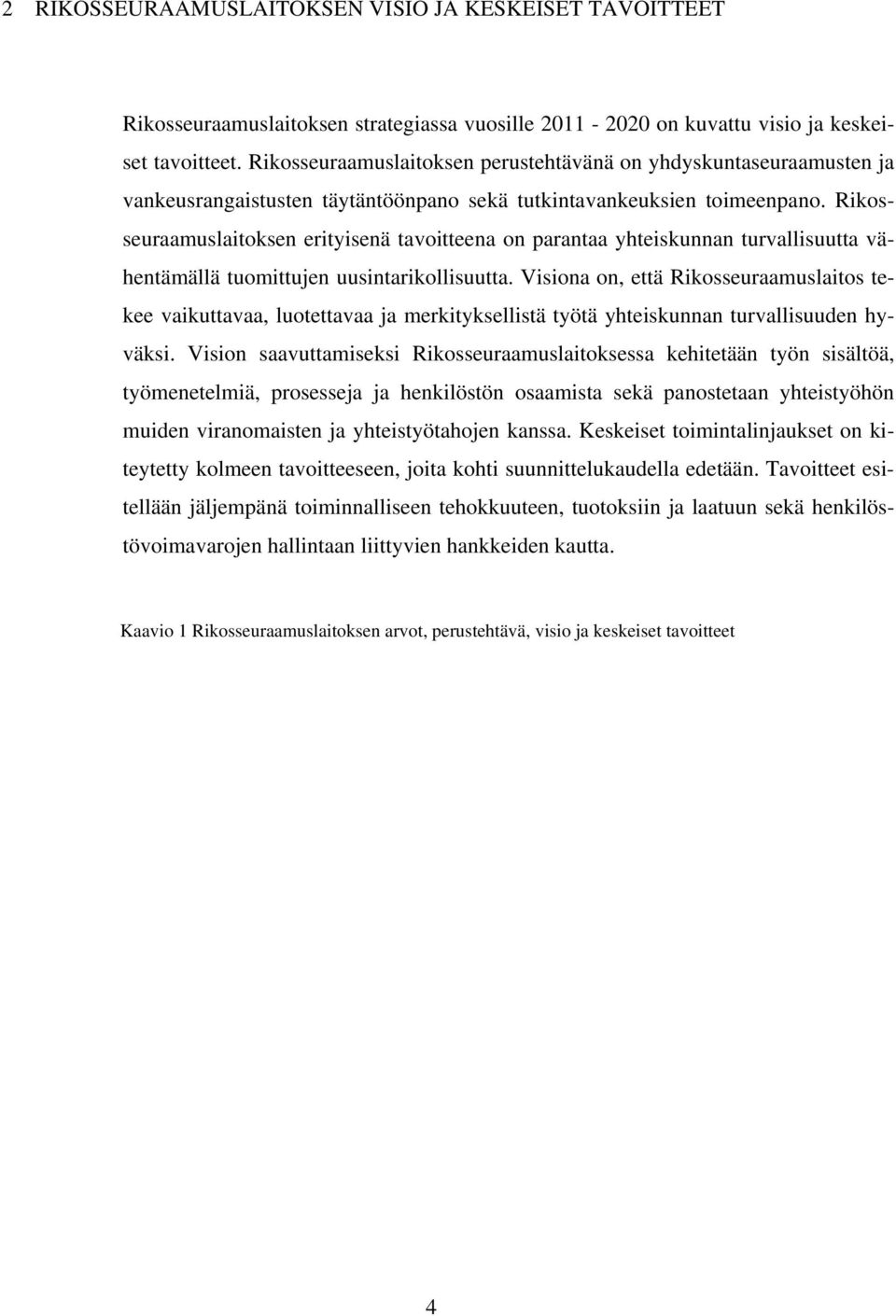 Rikosseuraamuslaitoksen erityisenä tavoitteena on parantaa yhteiskunnan turvallisuutta vähentämällä tuomittujen uusintarikollisuutta.