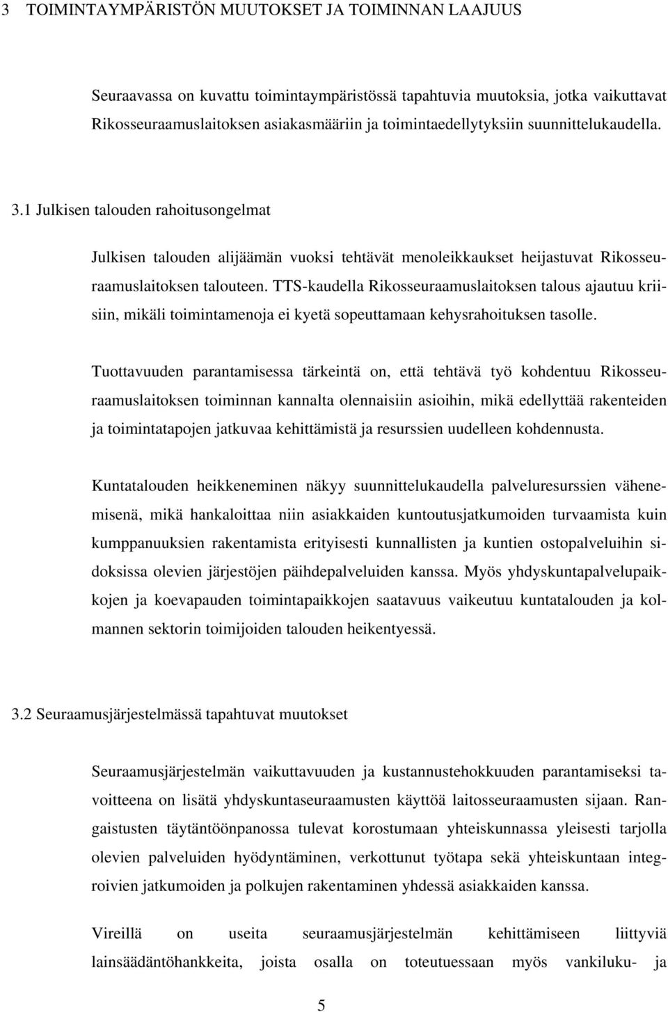 TTS-kaudella Rikosseuraamuslaitoksen talous ajautuu kriisiin, mikäli toimintamenoja ei kyetä sopeuttamaan kehysrahoituksen tasolle.