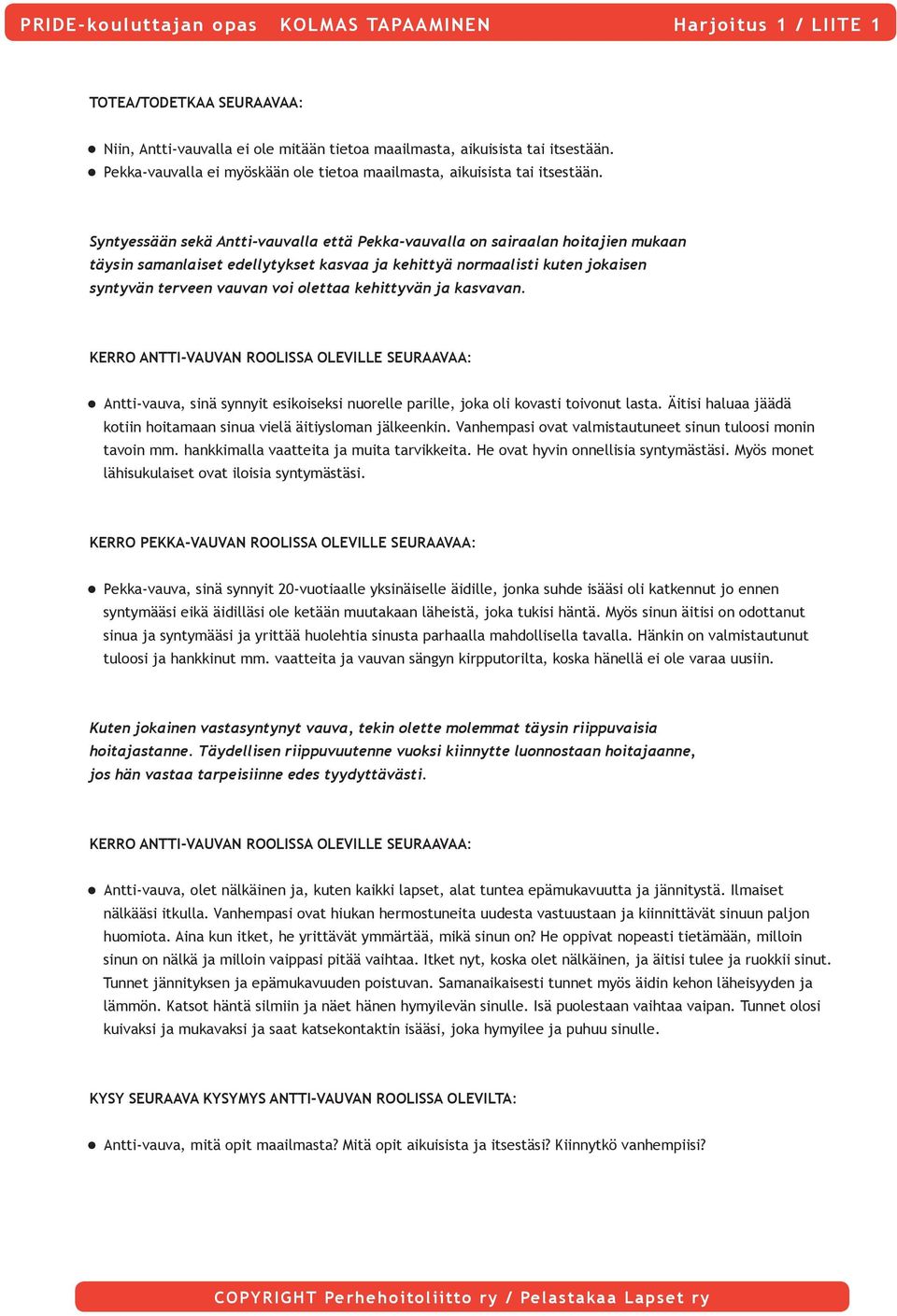 kehittyvän ja kasvavan. KERRO ANTTI-VAUVAN ROOLISSA OLEVILLE SEURAAVAA: Antti-vauva, sinä synnyit esikoiseksi nuorelle parille, joka oli kovasti toivonut lasta.