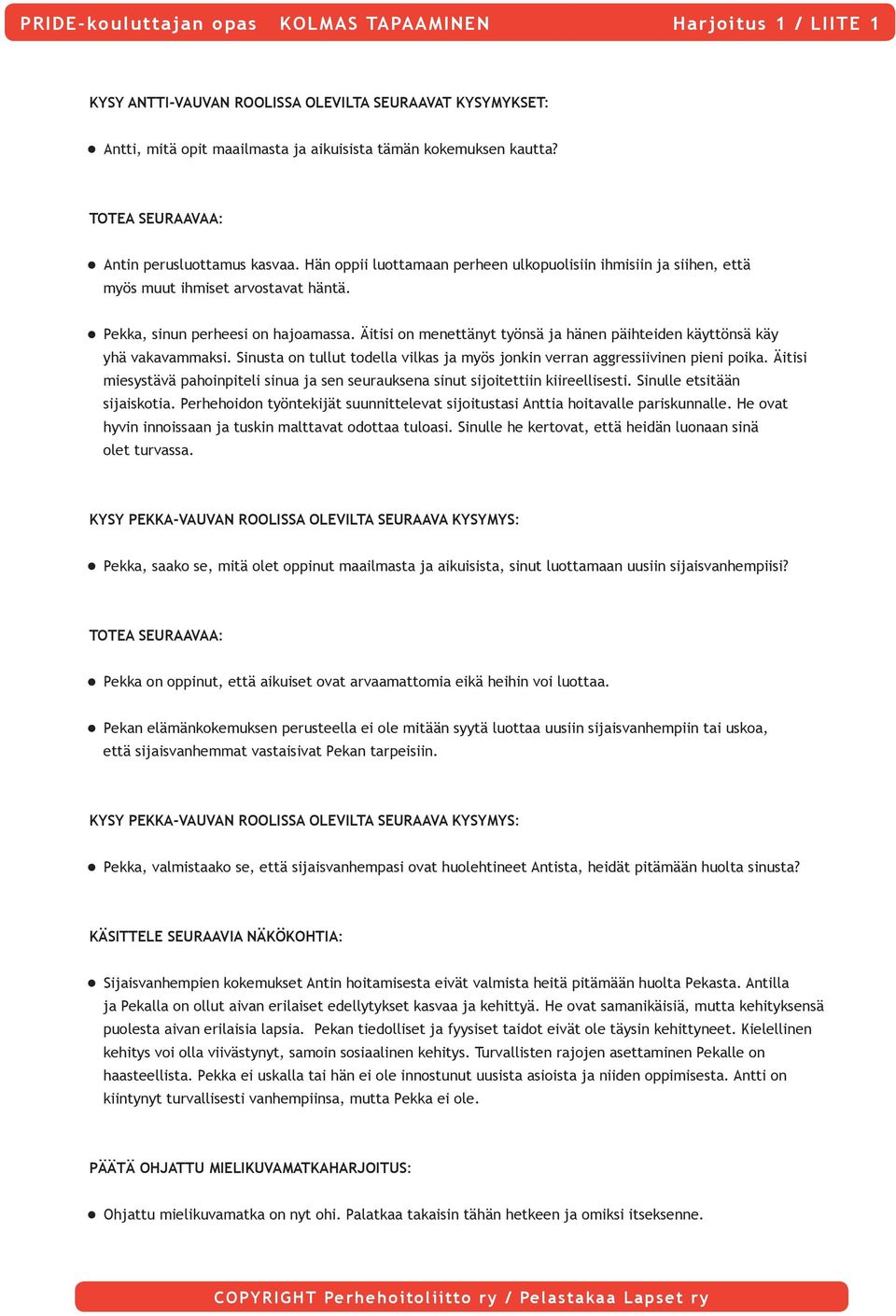Äitisi miesystävä pahoinpiteli sinua ja sen seurauksena sinut sijoitettiin kiireellisesti. Sinulle etsitään sijaiskotia.
