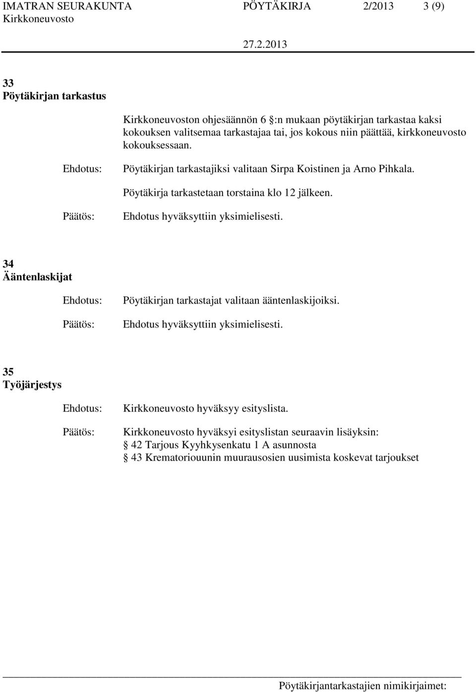 Pöytäkirja tarkastetaan torstaina klo 12 jälkeen. Ehdotus hyväksyttiin yksimielisesti. 34 Ääntenlaskijat Pöytäkirjan tarkastajat valitaan ääntenlaskijoiksi.