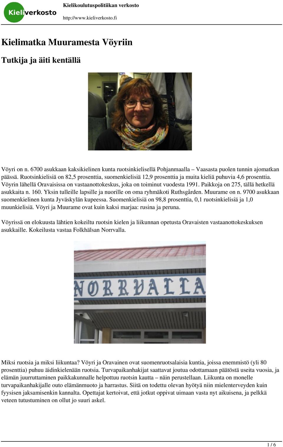 Paikkoja on 275, tällä hetkellä asukkaita n. 160. Yksin tulleille lapsille ja nuorille on oma ryhmäkoti Ruthsgården. Muurame on n. 9700 asukkaan suomenkielinen kunta Jyväskylän kupeessa.