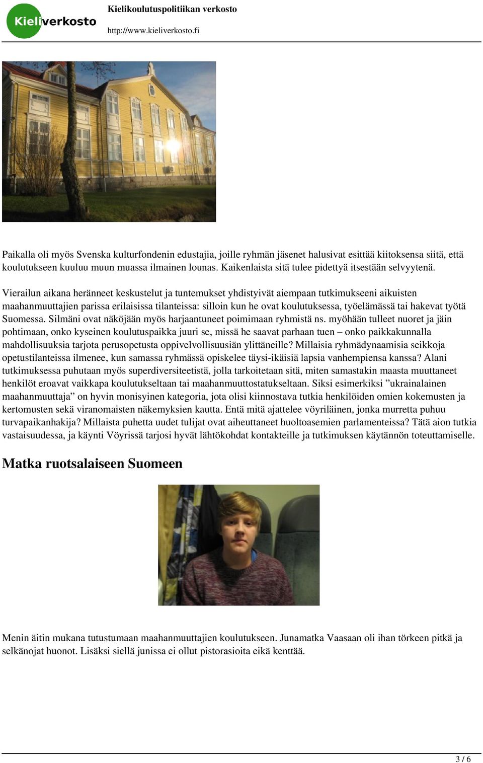 Vierailun aikana heränneet keskustelut ja tuntemukset yhdistyivät aiempaan tutkimukseeni aikuisten maahanmuuttajien parissa erilaisissa tilanteissa: silloin kun he ovat koulutuksessa, työelämässä tai