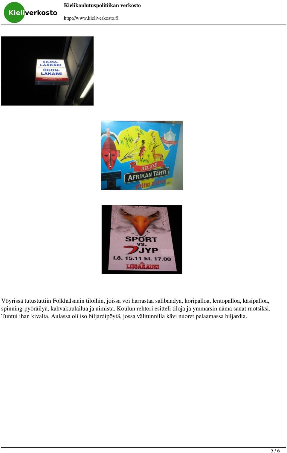 Koulun rehtori esitteli tiloja ja ymmärsin nämä sanat ruotsiksi. Tuntui ihan kivalta.