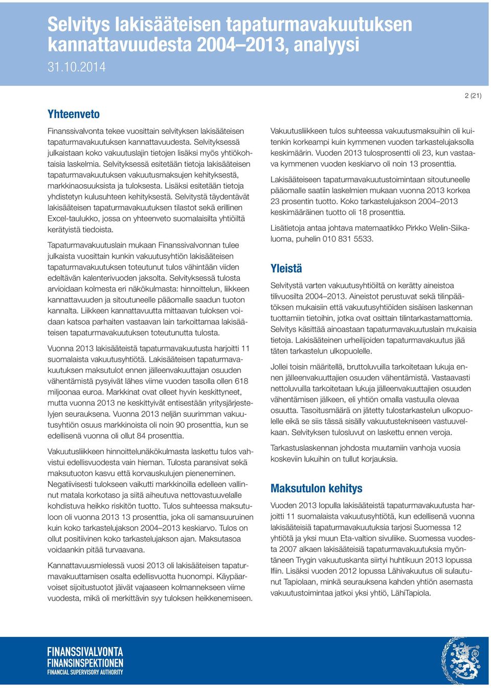 Selvityksessä esitetään tietoja lakisääteisen tapaturmavakuutuksen vakuutusmaksujen kehityksestä, markkinaosuuksista ja tuloksesta. Lisäksi esitetään tietoja yhdistetyn kulusuhteen kehityksestä.