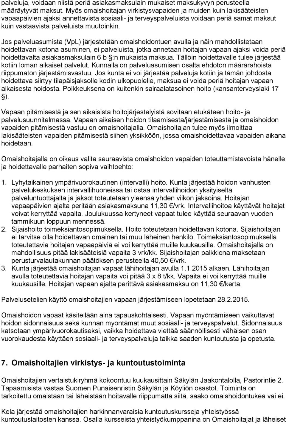 Jos palveluasumista (VpL) järjestetään omaishoidontuen avulla ja näin mahdollistetaan hoidettavan kotona asuminen, ei palveluista, jotka annetaan hoitajan vapaan ajaksi voida periä hoidettavalta