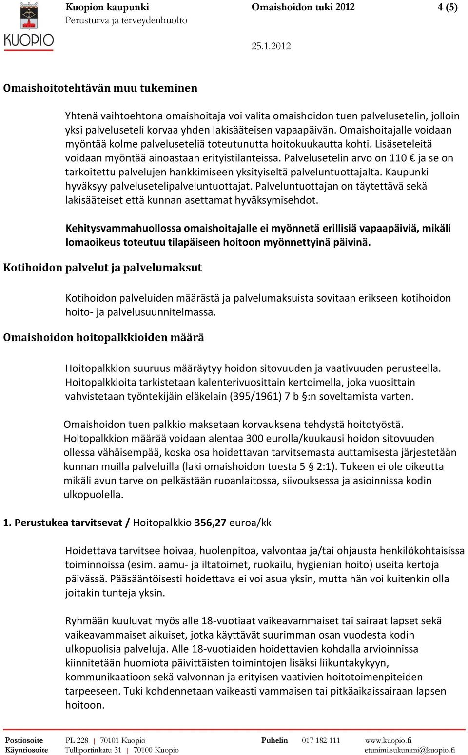 Palvelusetelin arvo on 110 ja se on tarkoitettu palvelujen hankkimiseen yksityiseltä palveluntuottajalta. Kaupunki hyväksyy palvelusetelipalveluntuottajat.