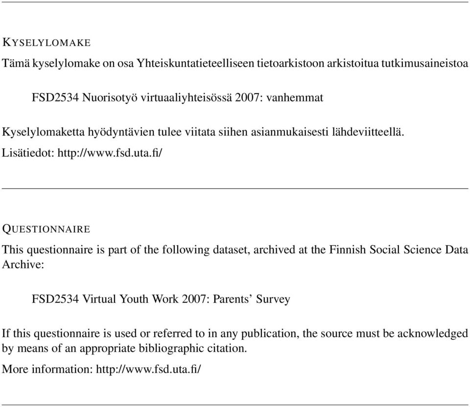 fi/ QUESTIONNAIRE This questionnaire is part of the following dataset, archived at the Finnish Social Science Data Archive: FSD2534 Virtual Youth Work 2007: