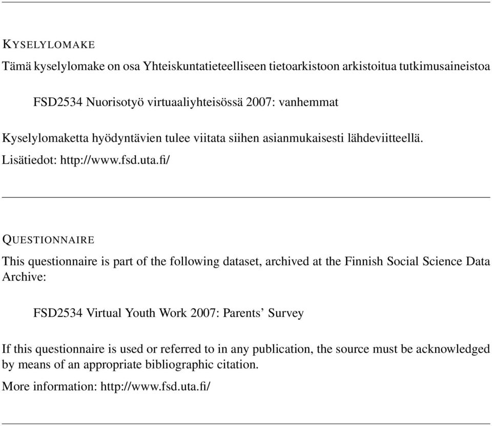 fi/ QUESTIONNAIRE This questionnaire is part of the following dataset, archived at the Finnish Social Science Data Archive: FSD2534 Virtual Youth Work 2007: