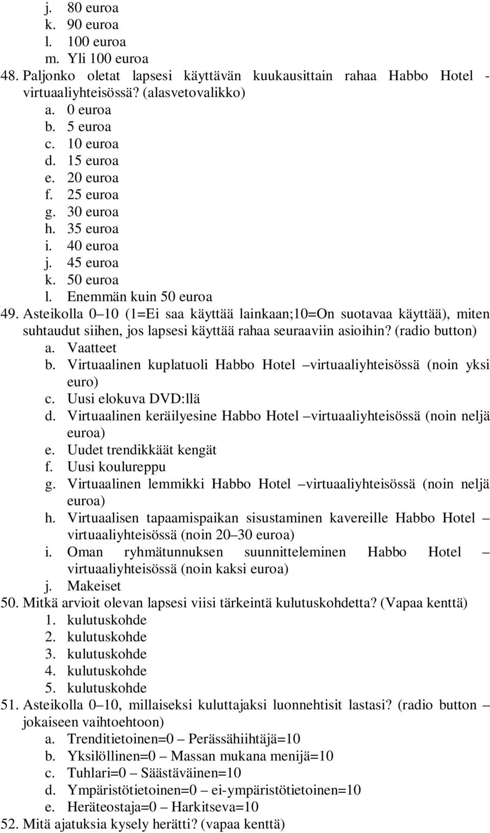 Asteikolla 0 10 (1=Ei saa käyttää lainkaan;10=on suotavaa käyttää), miten suhtaudut siihen, jos lapsesi käyttää rahaa seuraaviin asioihin? (radio button) a. Vaatteet b.