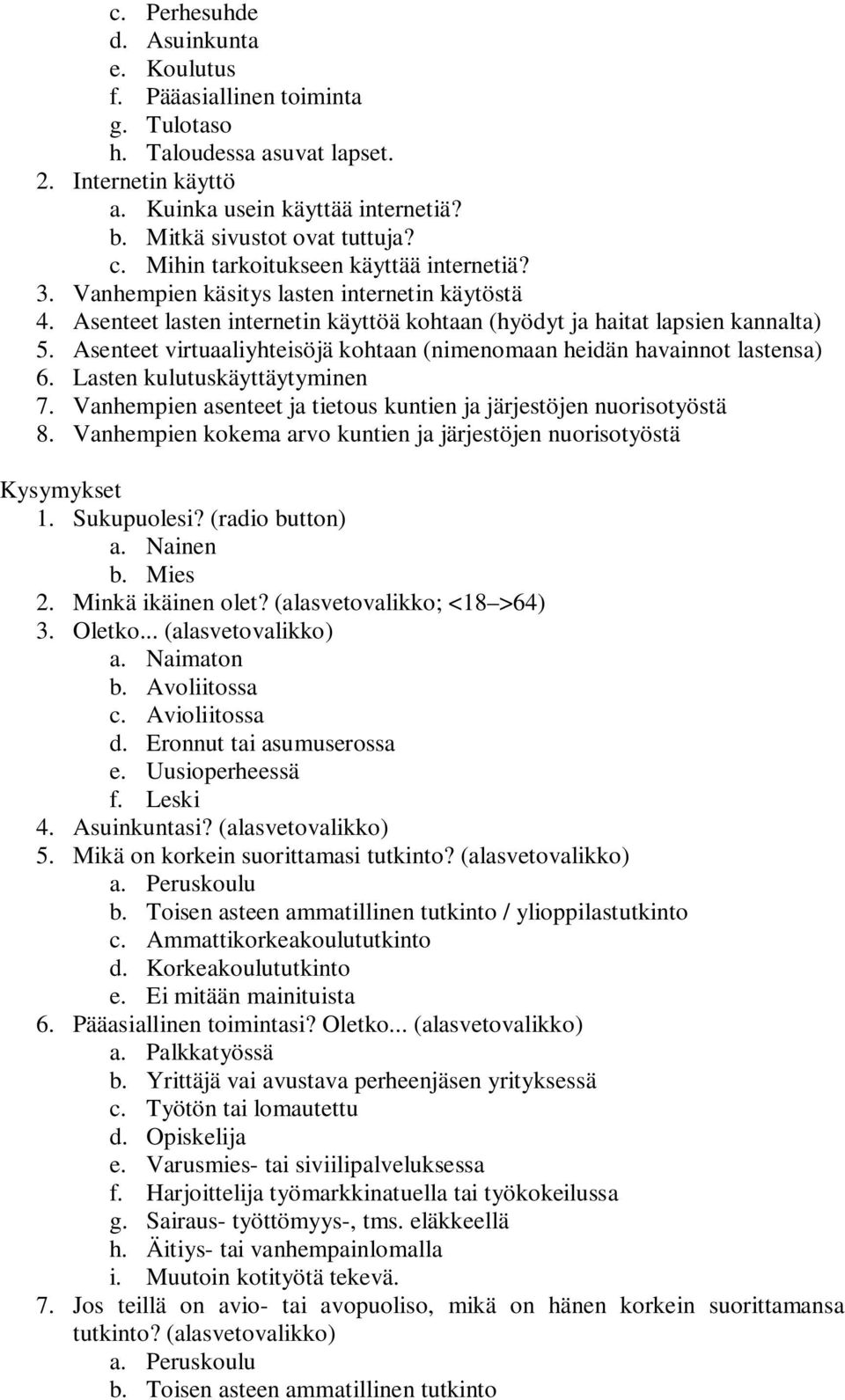 Asenteet virtuaaliyhteisöjä kohtaan (nimenomaan heidän havainnot lastensa) 6. Lasten kulutuskäyttäytyminen 7. Vanhempien asenteet ja tietous kuntien ja järjestöjen nuorisotyöstä 8.